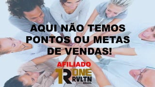 AQUI NÃO TEMOS
PONTOS OU METAS
DE VENDAS!
AFILIADO
 