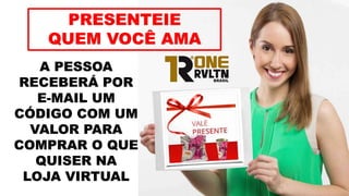 A PESSOA
RECEBERÁ POR
E-MAIL UM
CÓDIGO COM UM
VALOR PARA
COMPRAR O QUE
QUISER NA
LOJA VIRTUAL
PRESENTEIE
QUEM VOCÊ AMA
 