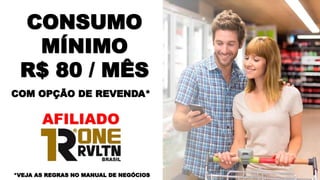 CONSUMO
MÍNIMO
R$ 80 / MÊS
AFILIADO
COM OPÇÃO DE REVENDA*
*VEJA AS REGRAS NO MANUAL DE NEGÓCIOS
 