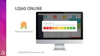 LOJAS ONLINE 
Pesquisa Destaque 
Janela Modal Interna ao Site 
 