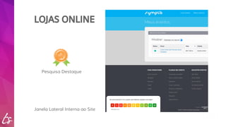 LOJAS ONLINE 
Pesquisa Destaque 
Janela Lateral Interna ao Site 
 