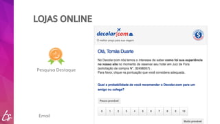 LOJAS ONLINE 
Pesquisa Destaque 
Email 
 