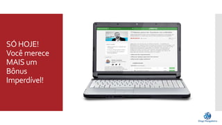 SÓ HOJE! 
Você merece 
MAIS um 
Bônus 
Imperdível! 
 