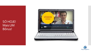 SÓ HOJE! 
Mais UM 
Bônus! 
 