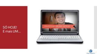 SÓ HOJE! 
E mais UM... 
 