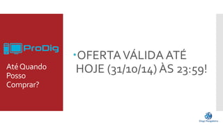Até Quando 
Posso 
Comprar? 
OFERTA VÁLIDA ATÉ 
HOJE (31/10/14) ÀS 23:59! 
 