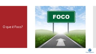O que é Foco? 
 