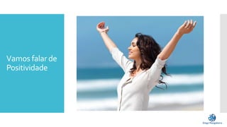 Vamos falar de
Positividade
 