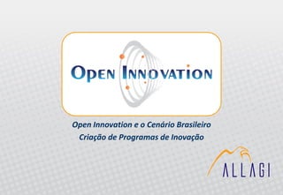Open Innovation e o Cenário Brasileiro
 Criação de Programas de Inovação