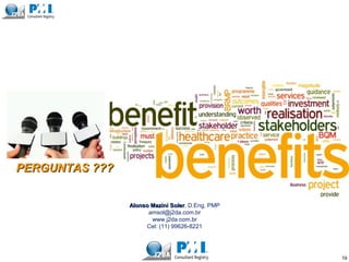 Alonso Mazini SolerAlonso Mazini Soler, D.Eng, PMP
amsol@j2da.com.br
www.j2da.com.br
Cel: (11) 99626-8221
19
PERGUNTAS ???PERGUNTAS ???
 