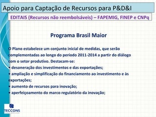 Apoio para Captação de Recursos para P&D&I
EDITAIS (Recursos não reembolsáveis) – FAPEMIG, FINEP e CNPq

Programa Brasil M...