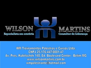 WM Treinamentos Palestras e Cursos Ltda. CNPJ 25.176.447/0001-47 Av. Pres. Kubitschek 140, Ed. Boulevard Center - Betim MG www.wilsonmartins.com.br [email_address] 