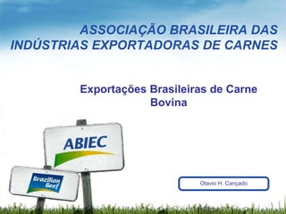 ASSOCIAÇÃO BRASILEIRA DAS INDÚSTRIAS EXPORTADORAS DE CARNES Exportações Brasileiras de Carne Bovina Otavio H. Cançado 