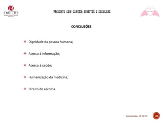 CONCLUSÕES
❖ Dignidade da pessoa humana;
❖ Acesso à informação;
❖ Acesso à saúde;
❖ Humanização da medicina;
❖ Direito de escolha.
22Americana, 15.10.19
 