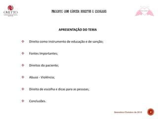 APRESENTAÇÃO DO TEMA
❖ Direito como instrumento de educação e de sanção;
❖ Fontes Importantes;
❖ Direitos do paciente;
❖ Abuso - Violência;
❖ Direito de escolha e dicas para as pessoas;
❖ Conclusões.
2Setembro/Outubro de 2019
 
