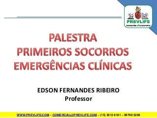 WWW.PREVLIFE.COM – COMERCIAL@PREVLIFE.COM – (15) 3012 8181 – 99798 5299
EDSON FERNANDES RIBEIRO
Professor
 