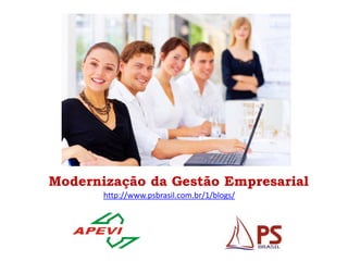 Modernização da Gestão Empresarial
       http://www.psbrasil.com.br/1/blogs/
 