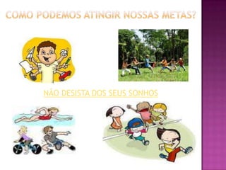 NÃO DESISTA DOS SEUS SONHOS
 