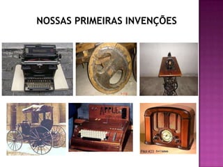 NOSSAS PRIMEIRAS INVENÇÕES
 