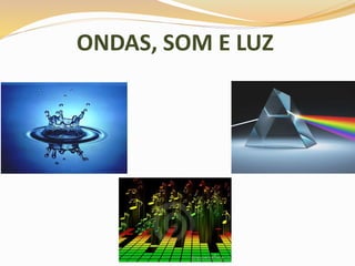 ONDAS, SOM E LUZ
 