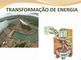 TRANSFORMAÇÃO DE ENERGIA
 