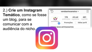 2.) Crie um Instagram
Temático, como se fosse
um blog, para se
comunicar com a
audiência do nicho.
 