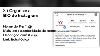3.) Organize a
BIO do Instagram
Nome do Perfil @
Mais uma oportunidade de nome
Descrição com # e @
Link Estratégico
 