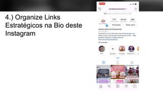 4.) Organize Links
Estratégicos na Bio deste
Instagram
 