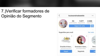 7.)Verificar formadores de
Opinião do Segmento
 