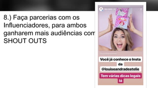 8.) Faça parcerias com os
Influenciadores, para ambos
ganharem mais audiências com
SHOUT OUTS
 