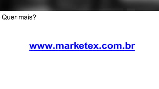 www.marketex.com.br
Quer mais?
 