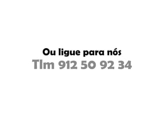 Ou ligue para nós
Tlm 912 50 92 34
 