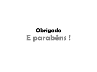 Obrigado
E parabéns !
 