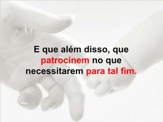 E que além disso, que
patrocinem no que
necessitarem para tal fim.
 