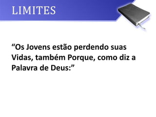“Os Jovens estão perdendo suas
Vidas, também Porque, como diz a
Palavra de Deus:”
 