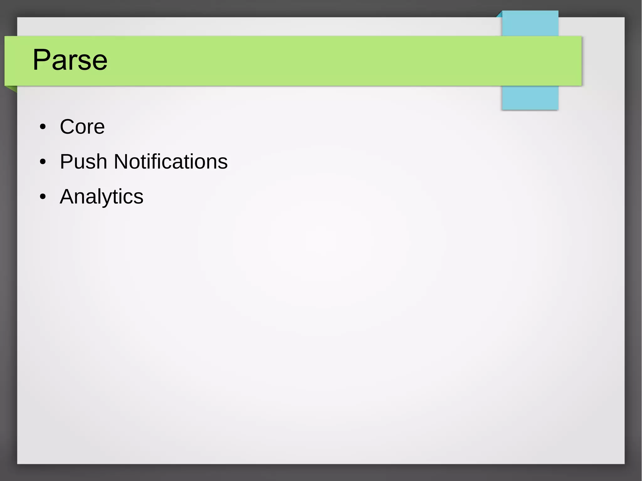 Parse 
● Core 
● Push Notifications 
● Analytics 
 