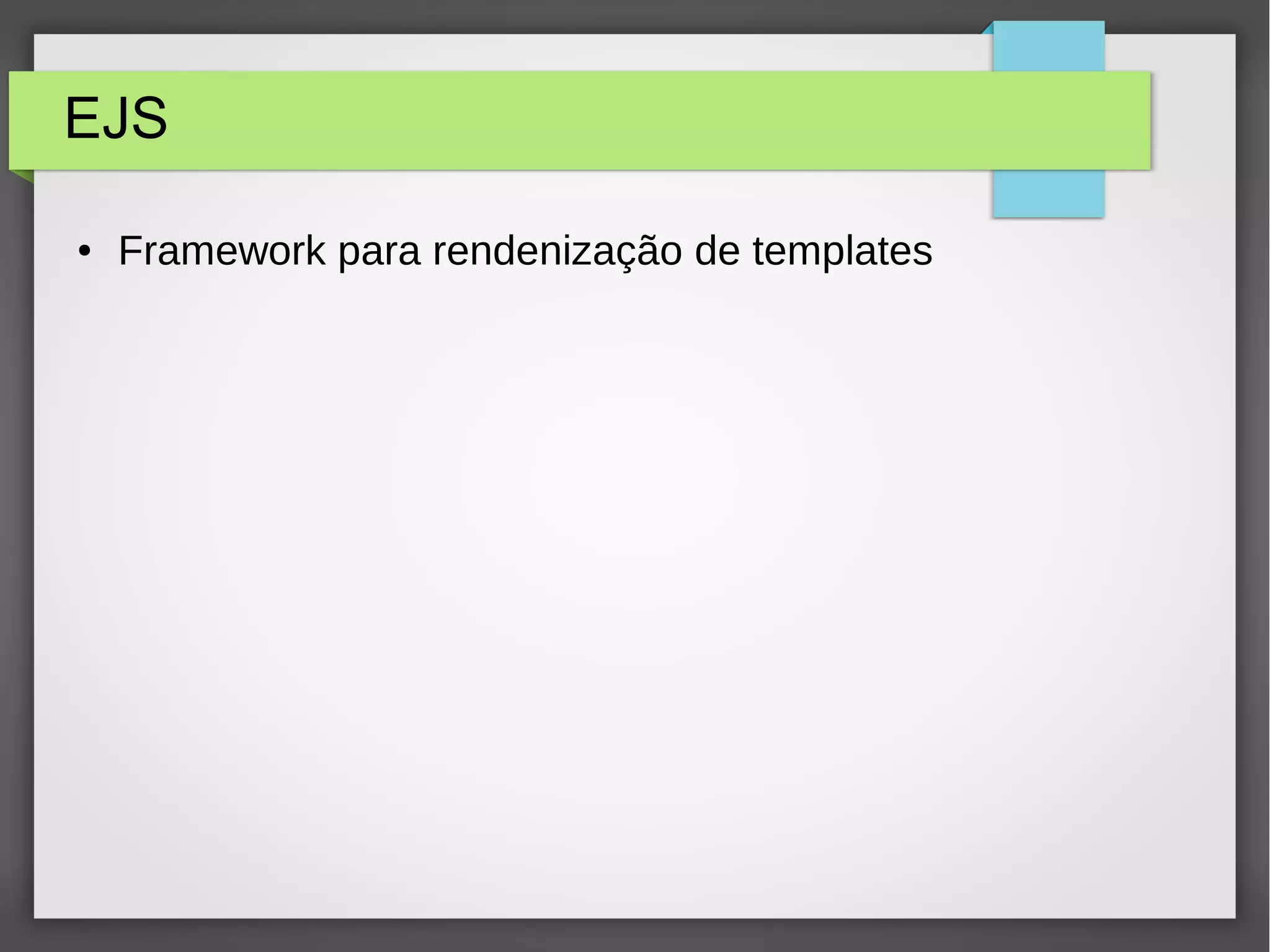 EJS 
● Framework para rendenização de templates 
 