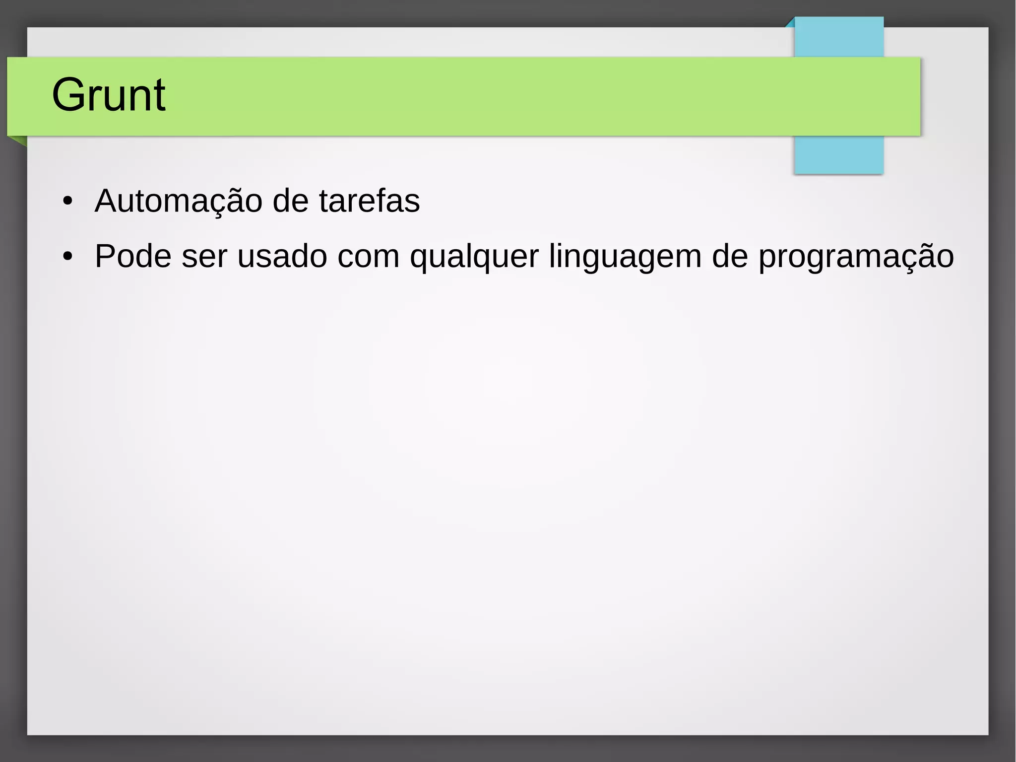 Grunt 
● Automação de tarefas 
● Pode ser usado com qualquer linguagem de programação 
 