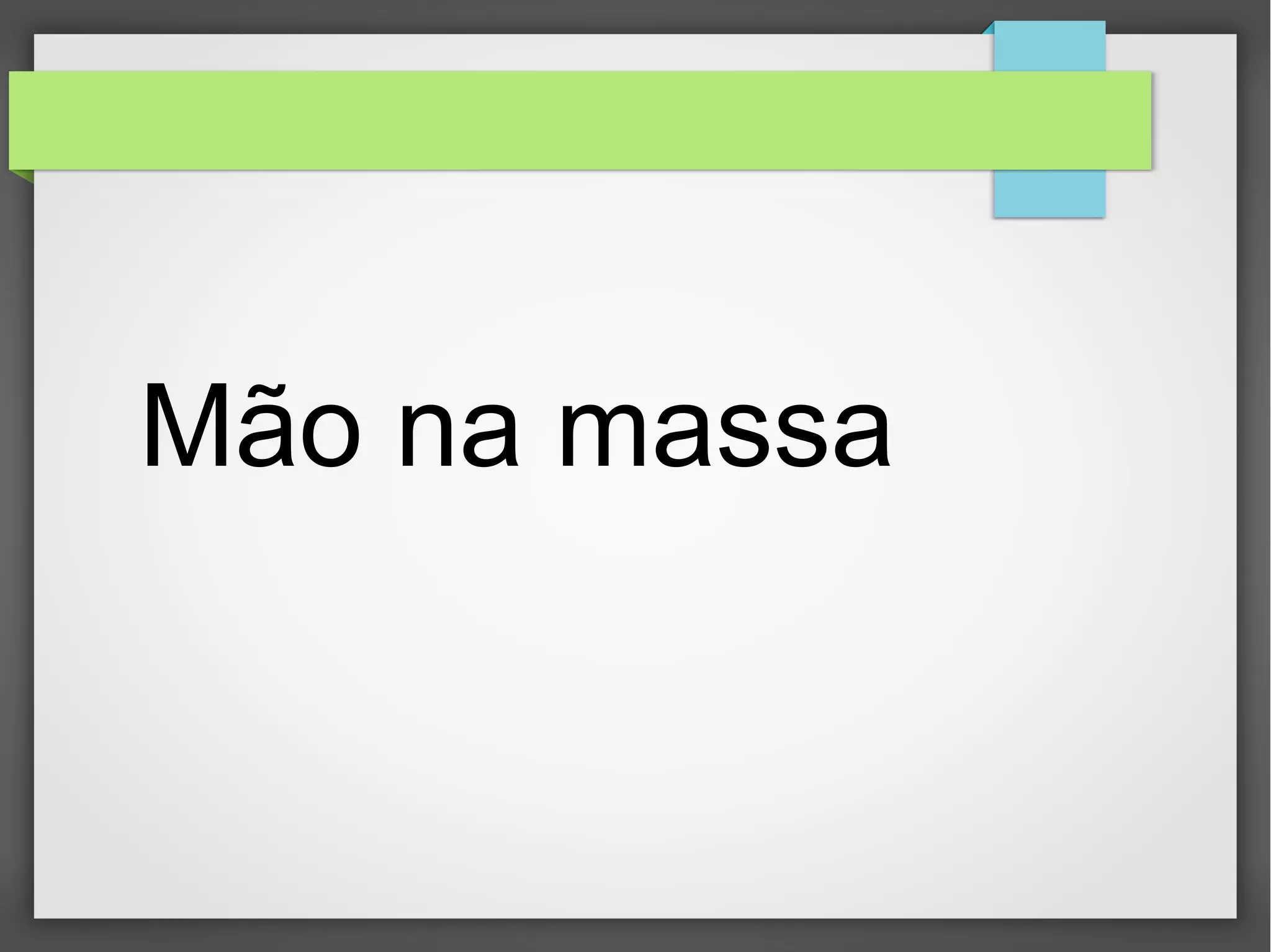 Mão na massa 
 
