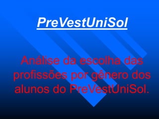 PreVestUniSol
Análise da escolha das
profissões por gênero dos
alunos do PreVestUniSol.
 