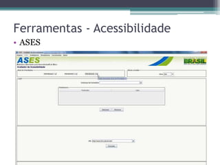 Ferramentas - Acessibilidade 
•ASES  