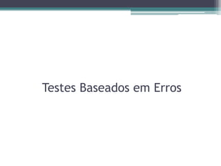 Testes Baseados em Erros  