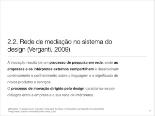2.2. Rede de mediação no sistema do
design (Verganti, 2009)
A inovação resulta de um processo de pesquisa em rede, onde as...