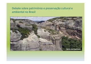 Debate sobre patrimônio e preservação cultural e
ambiental no Brasil
Serra da Capivara
 