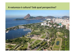 A natureza é cultura? Sob qual perspectiva?
 