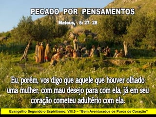 Evangelho Segundo o Espiritismo, VIII,5 – “Bem Aventurados os Puros de Coração”
 