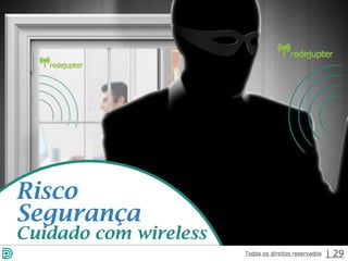 2013 | Todos os direitos reservados. PPP Treinamentos | www.ppptreinamentos.com.br
Risco
Segurança
Cuidado com wireless
Todos os direitos reservados | 29
 