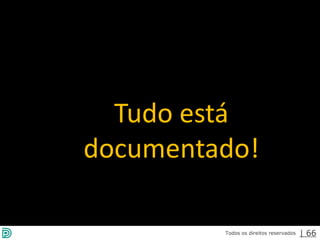2013 | Todos os direitos reservados. PPP Treinamentos | www.ppptreinamentos.com.br
Tudo está
documentado!
66
Todos os direitos reservados | 66
 