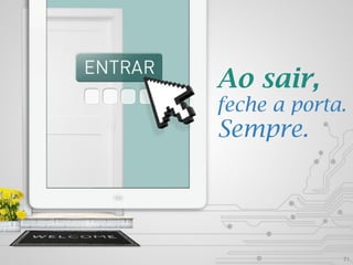 2013 | Todos os direitos reservados. PPP Treinamentos | www.ppptreinamentos.com.br
Ao sair,
feche a porta.
Sempre.
71
 