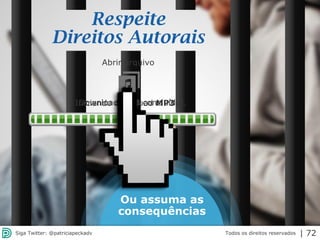 2013 | Todos os direitos reservados. PPP Treinamentos | www.ppptreinamentos.com.br
Respeite
Direitos Autorais
Ou assuma as
consequências
Iniciando download MP3....Download MP3 concluído!
Abrir arquivo
Todos os direitos reservadosSiga Twitter: @patriciapeckadv | 72
 